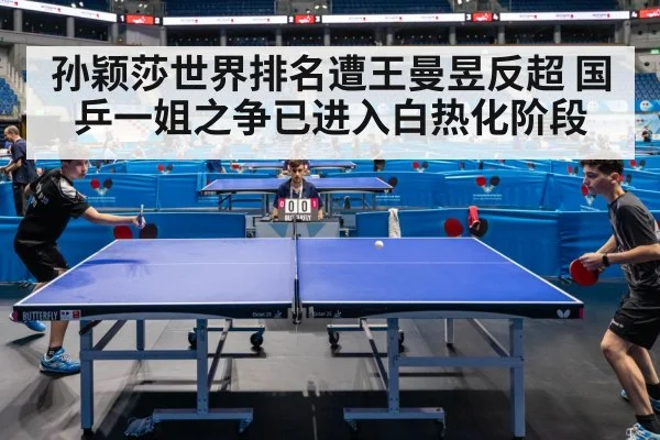 孙颖莎世界排名遭王曼昱反超 国乒一姐之争已进入白热化阶段